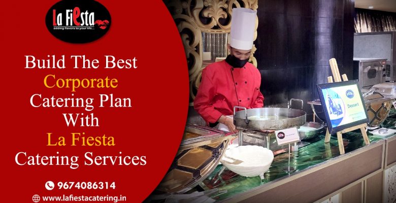 Build The Best Corporate Catering Plans With La Fiesta Catering Services