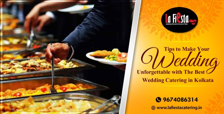 Tips to Make Your Wedding Unforgettable with The Best Wedding Catering in Kolkata